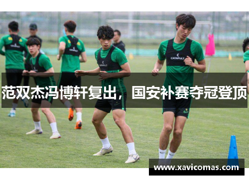 范双杰冯博轩复出,国安补赛夺冠登顶